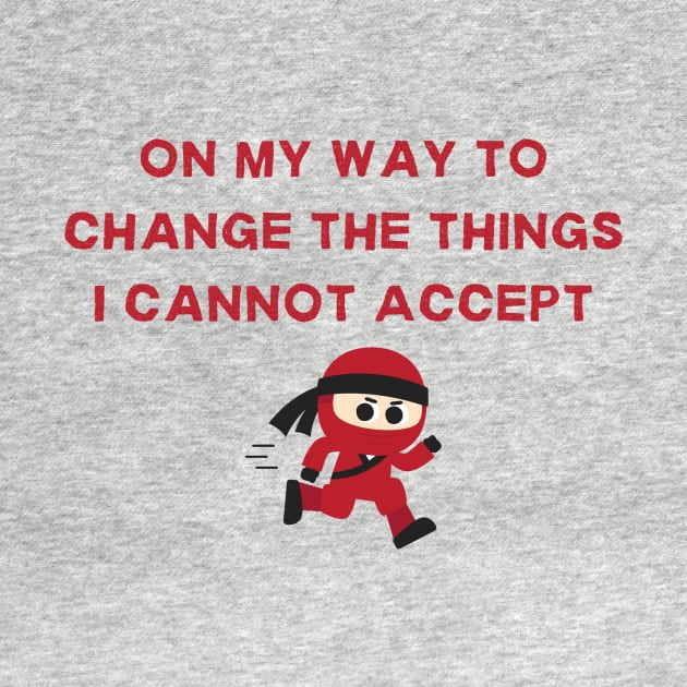 Change the Things I Cannot Accept Sarcastic Statement Tee, Shirt for Challenging the Unacceptable, Changing the Unchangeable by TeeGeek Boutique